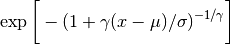 \exp \bigg[
    -(1+ \gamma (x - \mu) / \sigma) ^{-1/\gamma}
\bigg]